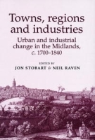 Towns, Regions and Industries: Urban and Industrial Change in the Midlands, c 1700-1840 артикул 9090b.