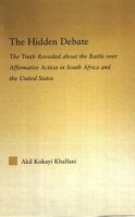 The Hidden Debate: The Truth Revealed about the Battle over Affirmative Action in South Africa and the United States (African Studies: History, Politics, Economics and Culture) артикул 9096b.