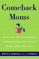 Comeback Moms: How to Leave Work, Raise Children, and Jumpstart Your Career Even if You Haven't Had a Job in Years артикул 9174b.