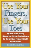 Use Your Fingers, Use Your Toes: Quick and Easy Step-By-Step Solutions to Your Everyday Math Problems (Capital Ideas Book) артикул 9187b.