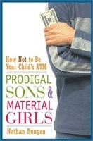 Prodigal Sons and Material Girls: How Not to Be Your Child's ATM артикул 9205b.